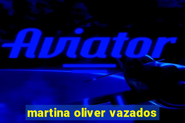 martina oliver vazados